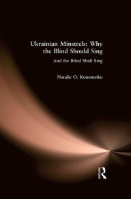 Title: Ukrainian Minstrels: Why the Blind Should Sing: And the Blind Shall Sing, Author: Natalie O. Kononenko