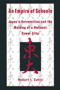 Title: An Empire of Schools: Japan's Universities and the Molding of a National Power Elite, Author: Robert Cutts
