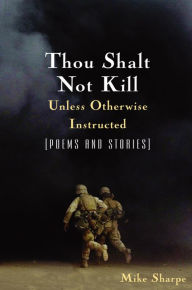 Title: Thou Shalt Not Kill Unless Otherwise Instructed: Poems and Stories, Author: Leon Sharpe