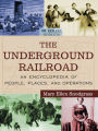 The Underground Railroad: An Encyclopedia of People, Places, and Operations