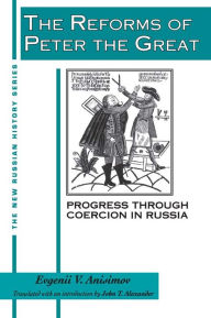 Title: The Reforms of Peter the Great: Progress Through Violence in Russia, Author: Evgenii V. Anisimov
