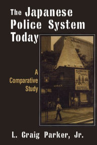 Title: The Japanese Police System Today: A Comparative Study: A Comparative Study, Author: L. Craig-Parker