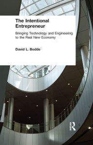 Title: The Intentional Entrepreneur: Bringing Technology and Engineering to the Real New Economy, Author: David L. Bodde