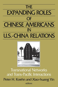 Title: The Expanding Roles of Chinese Americans in U.S.-China Relations: Transnational Networks and Trans-Pacific Interactions, Author: Peter  Koehn