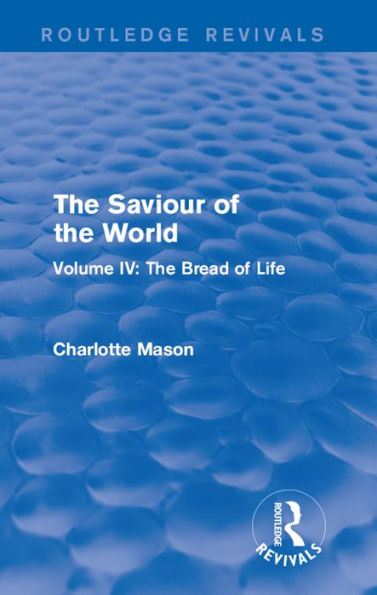 The Saviour of the World (Routledge Revivals): Volume IV: The Bread of Life