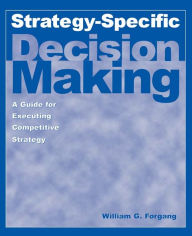 Title: Strategy-specific Decision Making: A Guide for Executing Competitive Strategy: A Guide for Executing Competitive Strategy, Author: William G. Forgang