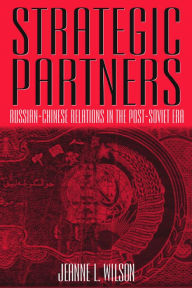 Title: Strategic Partners: Russian-Chinese Relations in the Post-Soviet Era, Author: Jeanne Wilson