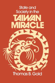Title: State and Society in the Taiwan Miracle, Author: Thomas B. Gold