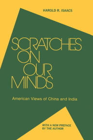 Title: Scratches on Our Minds: American Images of China and India, Author: Harold R. Isaacs
