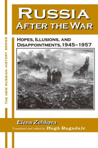 Title: Russia After the War: Hopes, Illusions and Disappointments, 1945-1957, Author: Elena Zubkova