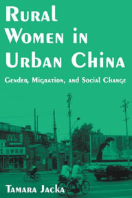 Title: Rural Women in Urban China: Gender, Migration, and Social Change, Author: Tamara Jacka