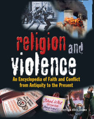 Title: Religion and Violence: An Encyclopedia of Faith and Conflict from Antiquity to the Present, Author: Jeffrey Ian Ross