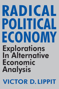 Title: Radical Political Economy: Explorations in Alternative Economic Analysis, Author: Victor Lippit