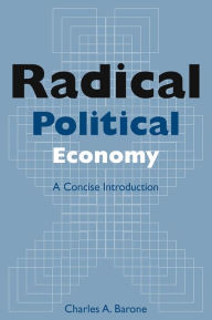 Title: Radical Political Economy: A Concise Introduction: A Concise Introduction, Author: Charles A. Barone