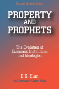 Title: Property and Prophets: The Evolution of Economic Institutions and Ideologies: The Evolution of Economic Institutions and Ideologies, Author: E. K. Hunt