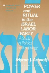 Title: Power and Ritual in the Israel Labor Party: A Study in Political Anthropology: A Study in Political Anthropology, Author: Myron J. Aronoff