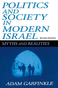 Title: Politics and Society in Modern Israel: Myths and Realities, Author: Adam Garfinkle