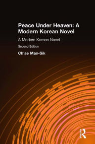 Title: Peace Under Heaven: A Modern Korean Novel: A Modern Korean Novel, Author: Man-Sik Chae