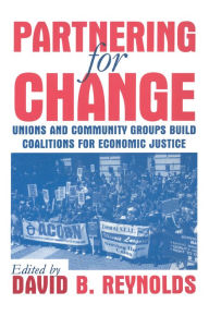 Title: Partnering for Change: Unions and Community Groups Build Coalitions for Economic Justice, Author: David B Reynolds