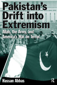 Title: Pakistan's Drift into Extremism: Allah, the Army, and America's War on Terror, Author: Hassan Abbas