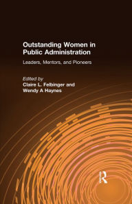 Title: Outstanding Women in Public Administration: Leaders, Mentors, and Pioneers, Author: Claire L. Felbinger
