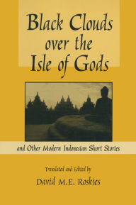 Title: Black Clouds Over the Isle of Gods: And Other Modern Indonesian Short Stories, Author: D.M. Roskies