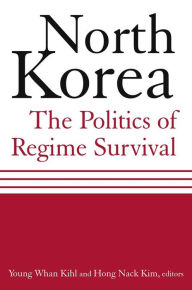 Title: North Korea: The Politics of Regime Survival: The Politics of Regime Survival, Author: Young Whan Kihl