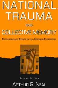 Title: National Trauma and Collective Memory: Extraordinary Events in the American Experience, Author: Arthur G. Neal