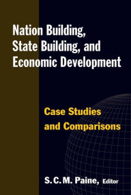 Title: Nation Building, State Building, and Economic Development: Case Studies and Comparisons, Author: Sarah C.M. Paine