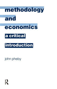 Title: Methodology and Economics: A Critical Introduction, Author: John Pheby