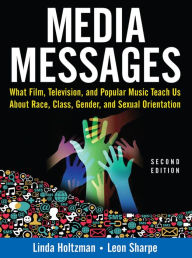 Title: Media Messages: What Film, Television, and Popular Music Teach Us About Race, Class, Gender, and Sexual Orientation, Author: Linda Holtzman