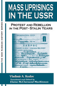 Title: Mass Uprisings in the USSR: Protest and Rebellion in the Post-Stalin Years, Author: V. A. Kozlov