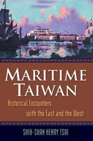 Title: Maritime Taiwan: Historical Encounters with the East and the West, Author: Shih-Shan Henry Tsai