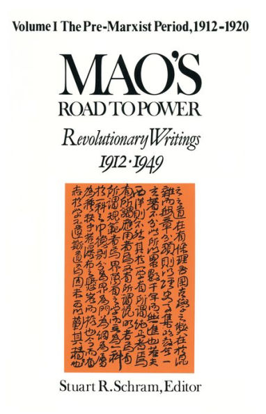 Mao's Road to Power: Revolutionary Writings, 1912-49: v. 1: Pre-Marxist Period, 1912-20: Revolutionary Writings, 1912-49