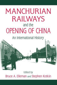 Title: Manchurian Railways and the Opening of China: An International History: An International History, Author: Bruce Elleman