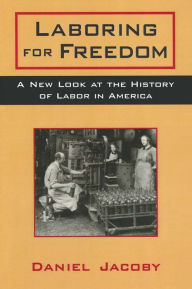 Title: Laboring for Freedom: New Look at the History of Labor in America, Author: Daniel Jacoby