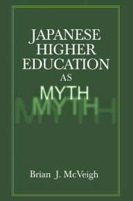 Title: Japanese Higher Education as Myth, Author: Brian J. McVeigh