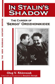 Title: In Stalin's Shadow: Career of Sergo Ordzhonikidze: Career of Sergo Ordzhonikidze, Author: Oleg V. Khlevniuk