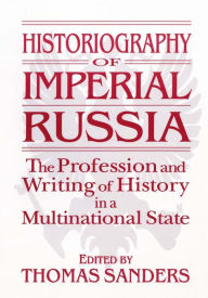 Title: Historiography of Imperial Russia: The Profession and Writing of History in a Multinational State: The Profession and Writing of History in a Multinational State, Author: Thomas Sanders