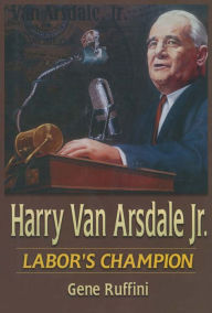 Title: Harry Van Arsdale, Jr.: Labor's Champion, Author: Gene Ruffini