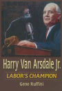 Harry Van Arsdale, Jr.: Labor's Champion