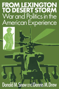 Title: From Lexington to Desert Storm: War and Politics in the American Experience, Author: Donald M Snow