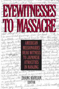 Title: Eyewitnesses to Massacre: American Missionaries Bear Witness to Japanese Atrocities in Nanjing, Author: Zhang Kaiyuan