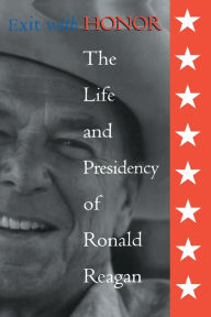 Title: Exit with Honor: The Life and Presidency of Ronald Reagan, Author: William E Pemberton