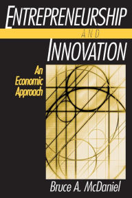 Title: Entrepreneurship and Innovation: An Economic Approach: An Economic Approach, Author: Bruce A. McDaniel