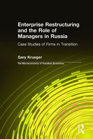 Title: Enterprise Restructuring and the Role of Managers in Russia: Case Studies of Firms in Transition, Author: Gary Krueger
