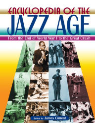 Title: Encyclopedia of the Jazz Age: From the End of World War I to the Great Crash: From the End of World War I to the Great Crash, Author: James Ciment