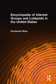 Title: Encyclopedia of Interest Groups and Lobbyists in the United States, Author: Immanuel Ness
