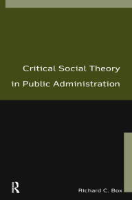 Title: Critical Social Theory in Public Administration, Author: Richard C Box