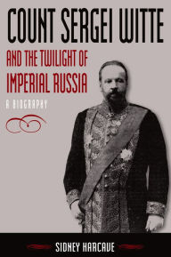 Title: Count Sergei Witte and the Twilight of Imperial Russia: A Biography, Author: Sidney Harcave